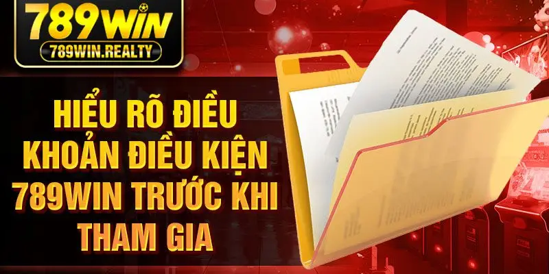 Hiểu rõ điều khoản điều kiện 789Win trước khi tham gia