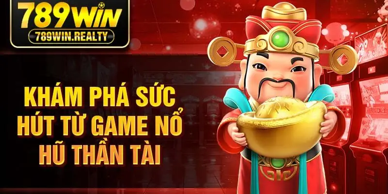Khám phá sức hút từ game nổ hũ thần tài