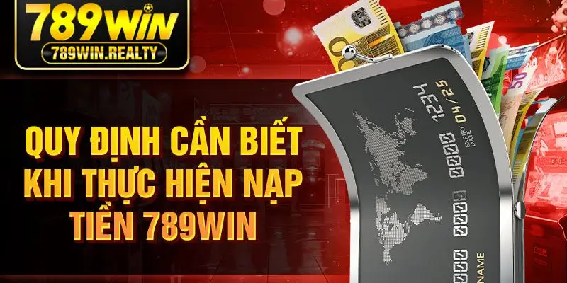 Quy định cần biết khi thực hiện nạp tiền 789WIN
