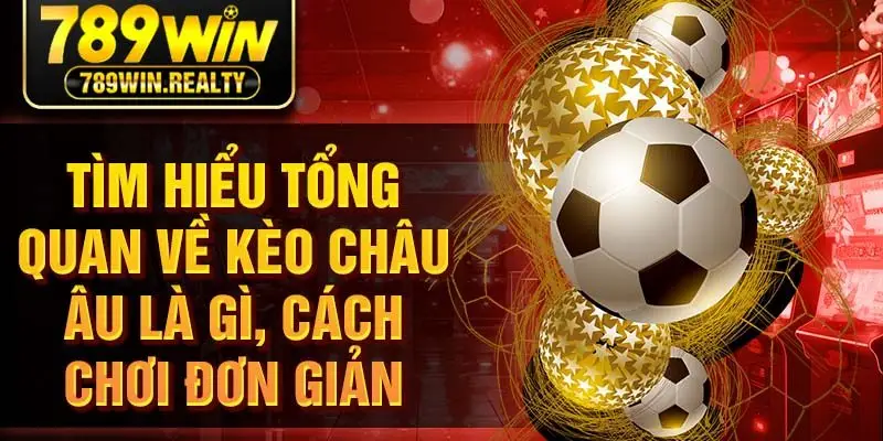 Tìm hiểu tổng quan về kèo châu Âu là gì, cách chơi đơn giản