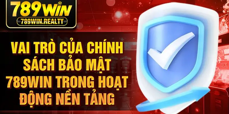 Vai trò của chính sách bảo mật 789WIN trong hoạt động nền tảng
