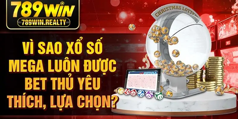 Vì sao xổ số mega luôn được bet thủ yêu thích, lựa chọn?