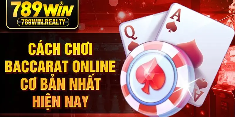 Cách chơi baccarat online cơ bản nhất hiện nay