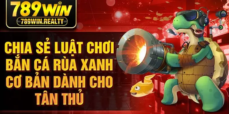 Chia sẻ luật chơi bắn cá rùa xanh cơ bản dành cho tân thủ