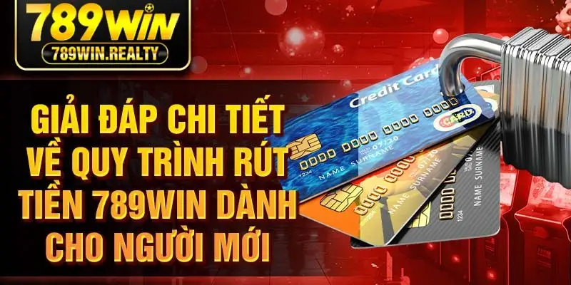 Giải đáp chi tiết về quy trình rút tiền 789WIN dành cho người mới
