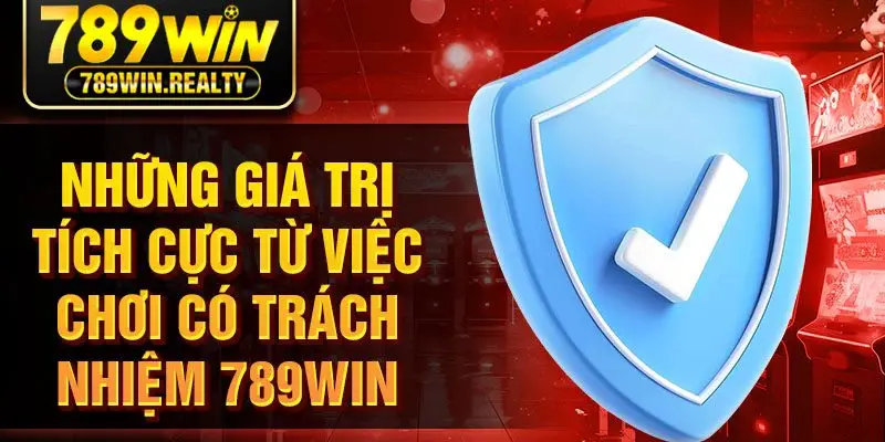 Những giá trị tích cực từ việc chơi có trách nhiệm 789Win