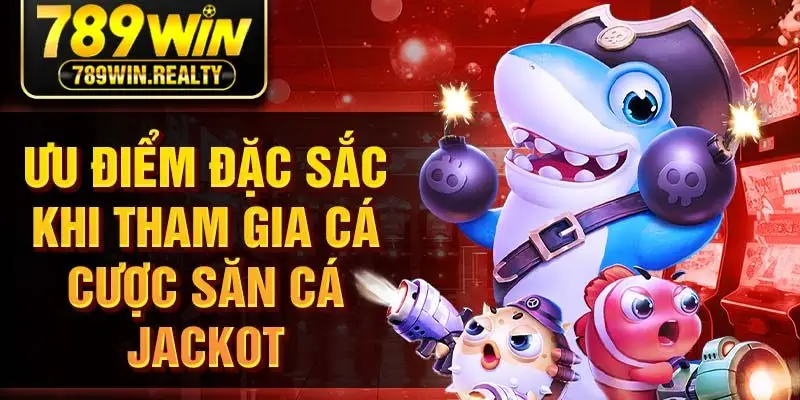 Ưu điểm đặc sắc khi tham gia cá cược săn cá jackot