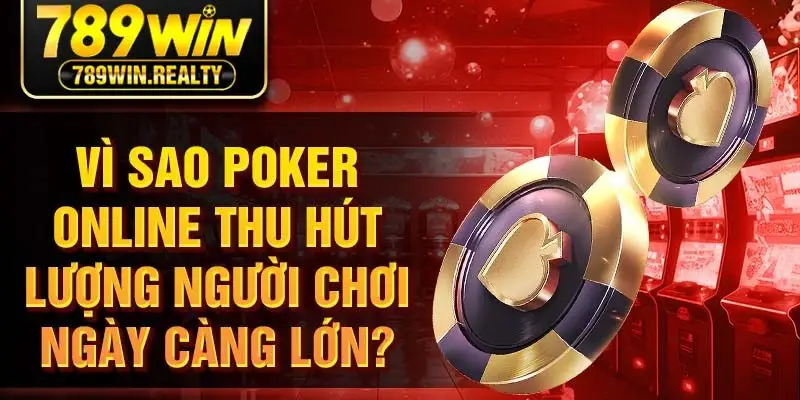 Vì sao poker online thu hút lượng người chơi ngày càng lớn?