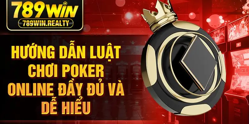 Hướng dẫn luật chơi poker online đầy đủ và dễ hiểu