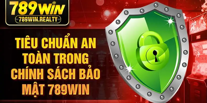 Tiêu chuẩn an toàn trong chính sách bảo mật 789WIN
