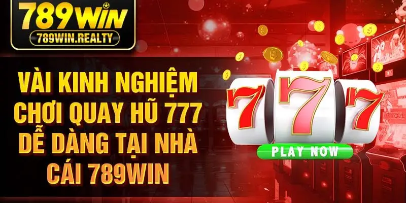 Vài kinh nghiệm chơi quay hũ 777 dễ dàng tại nhà cái 789Win