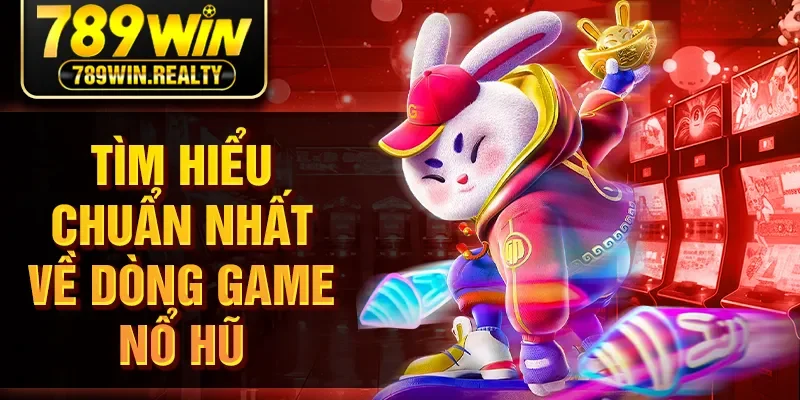 Tìm hiểu chuẩn nhất về dòng game nổ hũ