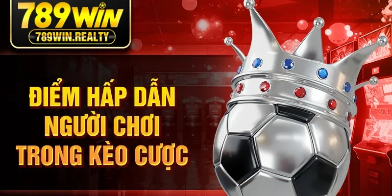 Điểm hấp dẫn người chơi trong kèo cược