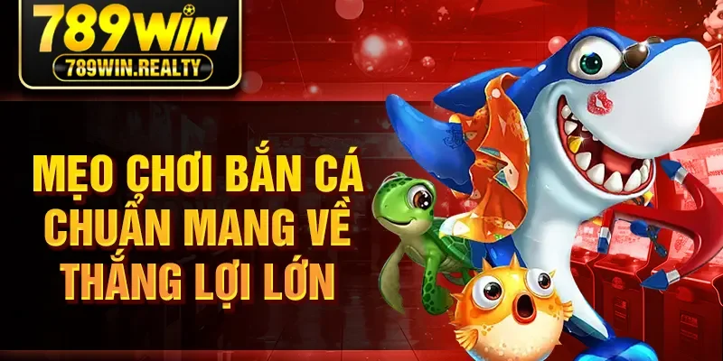 Mẹo chơi bắn cá chuẩn mang về thắng lợi lớn