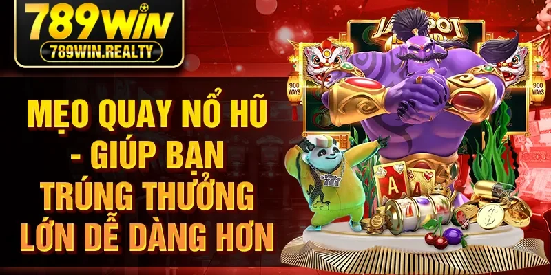 Mẹo Quay Nổ Hũ - Giúp Bạn Trúng Thưởng Lớn Dễ Dàng Hơn